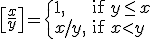 \left[ \frac{x}{y} \right] = \begin{cases} 1, & \mbox{if } y \leq x\\ x/y, & \mbox{if }x < y \end{cases}